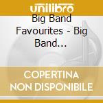 Big Band Favourites - Big Band Favourites cd musicale di Big Band Favourites