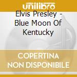 Elvis Presley - Blue Moon Of Kentucky cd