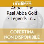 Abba - The Real Abba Gold - Legends In Music Collection cd musicale di Abba