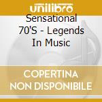 Sensational 70'S - Legends In Music cd musicale di Sensational 70'S