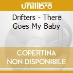 Drifters - There Goes My Baby cd musicale di Drifters