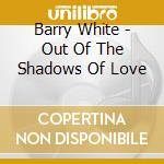 Barry White - Out Of The Shadows Of Love cd