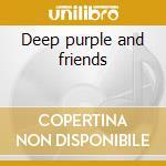 Deep purple and friends cd musicale di Deep Purple