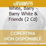 White, Barry - Barry White & Friends (2 Cd) cd musicale di White, Barry
