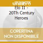 Elo II - 20Th Century Heroes cd musicale di Electric light orchestra