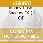 Johnny Cash - Shadow Of (3 Cd) cd