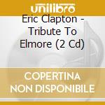 Eric Clapton - Tribute To Elmore (2 Cd) cd