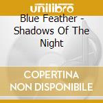 Blue Feather - Shadows Of The Night cd