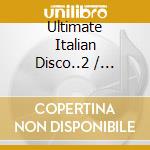 Ultimate Italian Disco..2 / Various cd