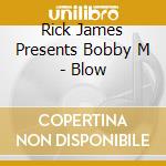 Rick James Presents Bobby M - Blow cd