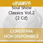 Soul Show Classics Vol.2 (2 Cd) cd