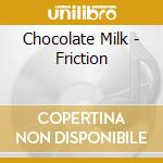 Chocolate Milk - Friction cd