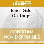 Jones Girls - On Target cd musicale di Jones Girls