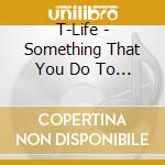 T-Life - Something That You Do To Me cd