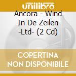 Ancora - Wind In De Zeilen -Ltd- (2 Cd) cd musicale di Ancora