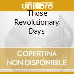 Those Revolutionary Days cd