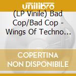 (LP Vinile) Bad Cop/Bad Cop - Wings Of Techno -remix-