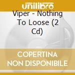 Viper - Nothing To Loose (2 Cd) cd musicale di Viper The