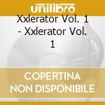 Xxlerator Vol. 1 - Xxlerator Vol. 1 cd musicale di Xxlerator Vol. 1