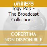Iggy Pop - The Broadcast Collection 1977-1988 cd musicale