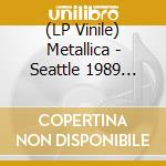 (LP Vinile) Metallica - Seattle 1989 Part 1 lp vinile