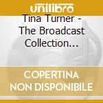 Tina Turner - The Broadcast Collection 1962-1993 (4 Cd) cd
