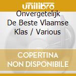 Onvergetelijk De Beste Vlaamse Klas / Various cd
