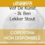 Vof De Kunst - Ik Ben Lekker Stout cd musicale di Vof De Kunst