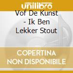 Vof De Kunst - Ik Ben Lekker Stout cd