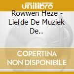 Rowwen Heze - Liefde De Muziek De.. cd musicale di Rowwen Heze