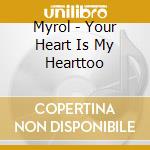 Myrol - Your Heart Is My Hearttoo cd musicale di Myrol