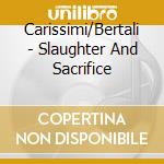 Carissimi/Bertali - Slaughter And Sacrifice cd