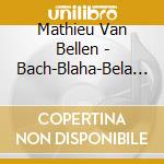 Mathieu Van Bellen - Bach-Blaha-Bela Bartok cd musicale di Mathieu Van Bellen
