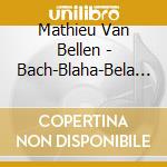 Mathieu Van Bellen - Bach-Blaha-Bela Bartok cd