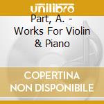 Part, A. - Works For Violin & Piano cd