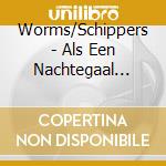 Worms/Schippers - Als Een Nachtegaal Met.. cd musicale di Worms/Schippers