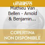 Mathieu Van Bellen - Arnold & Benjamin Britten cd musicale di Mathieu Van Bellen