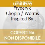 Fryderyk Chopin / Worms - Inspired By Fryderyk Chopin cd