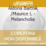 Aldona Bartnik /Maurice L - Melancholia cd musicale di Aldona Bartnik /Maurice L