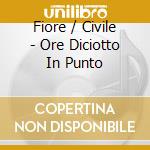 Fiore / Civile - Ore Diciotto In Punto cd