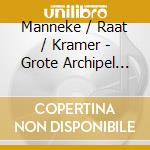 Manneke / Raat / Kramer - Grote Archipel For Piano cd musicale