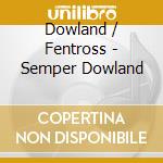 Dowland / Fentross - Semper Dowland cd