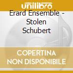 Erard Ensemble - Stolen Schubert cd musicale