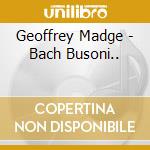 Geoffrey Madge - Bach Busoni.. cd