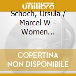Schoch, Ursula / Marcel W - Women Composers From.. cd musicale