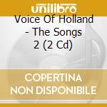 Voice Of Holland - The Songs 2 (2 Cd) cd musicale di Voice Of Holland