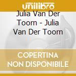 Julia Van Der Toorn - Julia Van Der Toorn cd musicale di Julia Van Der Toorn
