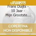 Frans Duijts - 10 Jaar - Mijn Grootste Hits Tot Nu cd
