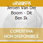 Jeroen Van Der Boom - Dit Ben Ik cd musicale di Jeroen Van Der Boom