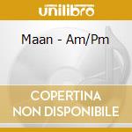 Maan - Am/Pm cd